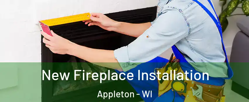  New Fireplace Installation Appleton - WI
