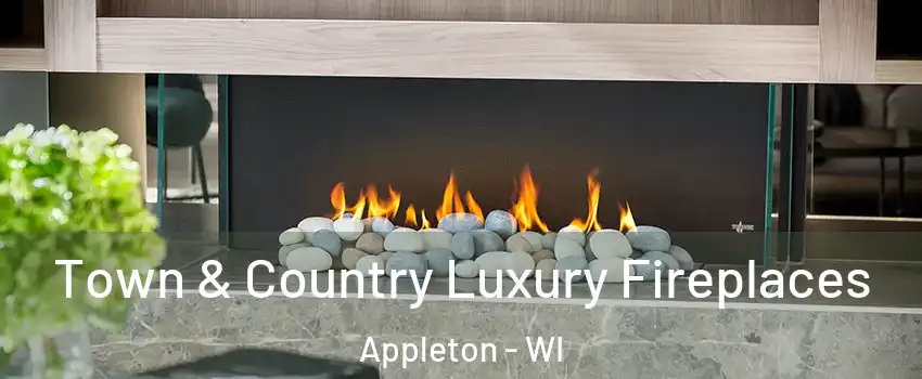  Town & Country Luxury Fireplaces Appleton - WI