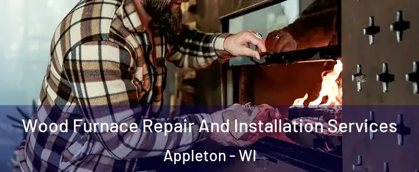  Wood Furnace Repair And Installation Services Appleton - WI